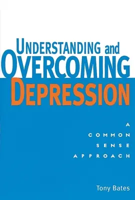 A depresszió megértése és leküzdése: A depresszió megértése és leküzdése: A Common Sense Approach - Understanding and Overcoming Depression: Understanding and Overcoming Depression: A Common Sense Approach