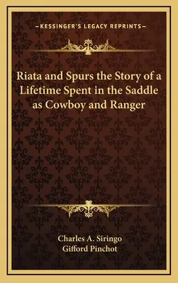 Riata és sarkantyú Egy életen át tartó lovaglás története cowboyként és vadőrként a nyeregben - Riata and Spurs the Story of a Lifetime Spent in the Saddle as Cowboy and Ranger