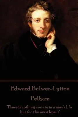 Edward Bulwer-Lytton - Pelham: „Az ember életében semmi sem biztos, csak az, hogy el kell veszítenie