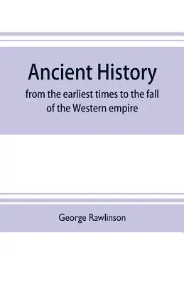 Őstörténet: a legkorábbi időktől a nyugati birodalom bukásáig: Káld, Asszíria, Média, Babilónia, Babilónia történetét tartalmazza. - Ancient history: from the earliest times to the fall of the Western empire: comprising the history of Chalda, Assyria, Media, Babyloni