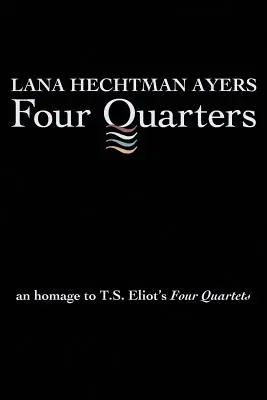 Négy negyed: Eliot négy kvartettje előtt tisztelegve - Four Quarters: An Homage To T.S. Eliot's Four Quartets