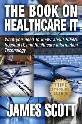 Az egészségügyi informatika könyve: Amit a HIPAA-ról, a kórházi informatikáról és az egészségügyi informatikáról tudni kell - The Book on Healthcare IT: What you need to know about HIPAA, Hospital IT, and Healthcare Information Technology