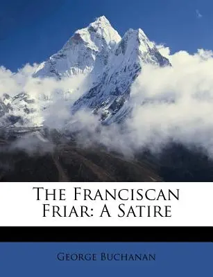 A ferences szerzetes: A Satire - The Franciscan Friar: A Satire