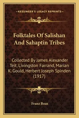 A szalishai és szahaptini törzsek népmeséi: Gould, Herbert Joseph Spinden, Marian K. Gould, Herbert Joseph Spinden által összegyűjtött - Folktales Of Salishan And Sahaptin Tribes: Collected By James Alexander Teit, Livingston Farrand, Marian K. Gould, Herbert Joseph Spinden