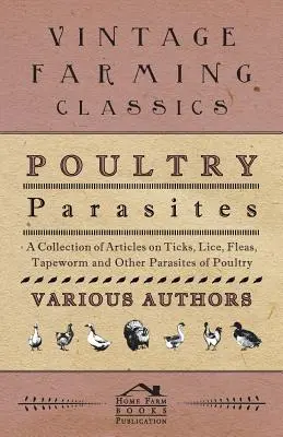 Baromfi paraziták - Cikkgyűjtemény a kullancsokról, tetvekről, bolhákról, galandférgekről és más baromfiparazitákról - Poultry Parasites - A Collection of Articles on Ticks, Lice, Fleas, Tapeworm and Other Parasites of Poultry