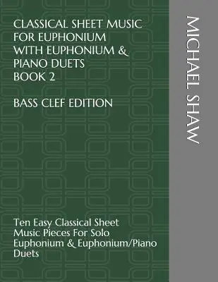 Klasszikus kotta Eufónium Eufónium & Piano Duets Book 2 Bass Clef Edition: Ten Easy Classical Sheet Music Pieces For Solo Euphonium & Solo Euphonium & - Classical Sheet Music For Euphonium With Euphonium & Piano Duets Book 2 Bass Clef Edition: Ten Easy Classical Sheet Music Pieces For Solo Euphonium &