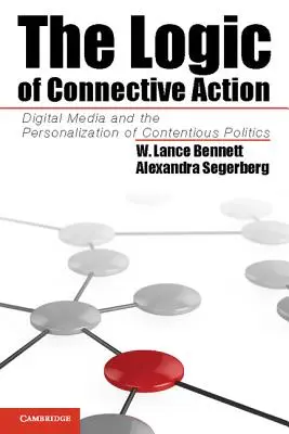 Az összekötő cselekvés logikája: A digitális média és a vitatott politika megszemélyesítése - The Logic of Connective Action: Digital Media and the Personalization of Contentious Politics