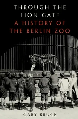 Az oroszlános kapun át: A berlini állatkert története - Through the Lion Gate: A History of the Berlin Zoo