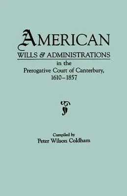 Amerikai végrendeletek és hagyatéki ügyek a Canterbury-i prerogatív bíróságon, 1610-1857 - American Wills & Administrations in the Prerogative Court of Canterbury, 1610-1857