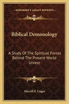 Biblikus démonológia: A jelenlegi világbéke mögött álló spirituális erők tanulmányozása - Biblical Demonology: A Study Of The Spiritual Forces Behind The Present World Unrest