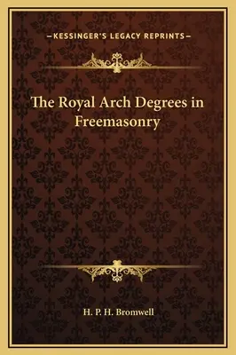 A királyi íves fokozatok a szabadkőművességben - The Royal Arch Degrees in Freemasonry