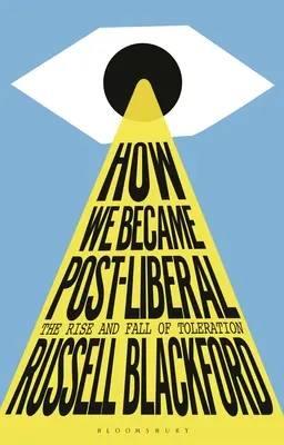 Hogyan lettünk posztliberálisok: A tolerancia felemelkedése és bukása - How We Became Post-Liberal: The Rise and Fall of Toleration