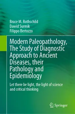 Modern paleopatológia, az ősi betegségek diagnosztikai megközelítésének, patológiájának és epidemiológiájának tanulmányozása: Legyen világosság, a tudomány fénye - Modern Paleopathology, the Study of Diagnostic Approach to Ancient Diseases, Their Pathology and Epidemiology: Let There Be Light, the Light of Scienc