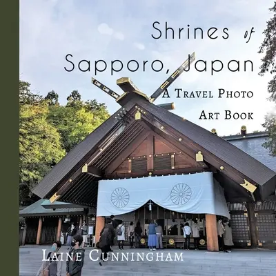Svatyně v japonském Sapporu: Cestovatelská fotografická kniha - Shrines of Sapporo, Japan: A Travel Photo Art Book