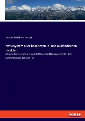 Natursystem aller bekannten in- und auslndischen Insekten: Als eine Fortsetzung der von Bffonschen Naturgeschichte - Der Schmetterlinge zehnter Teil