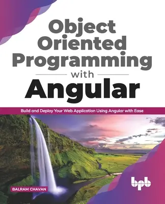 Objektumorientált programozás Angularral: Építsd és telepítsd webes alkalmazásodat Angular segítségével könnyedén (English Edition) - Object Oriented Programming with Angular: Build and Deploy Your Web Application Using Angular with Ease (English Edition)