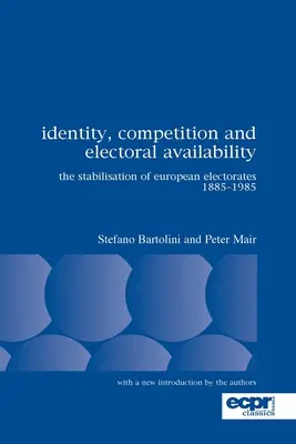 Identitás, verseny és választási elérhetőség: Az európai választókörzetek stabilizálódása 1885-1985 - Identity, Competition and Electoral Availability: The Stabilisation of European Electorates 1885-1985