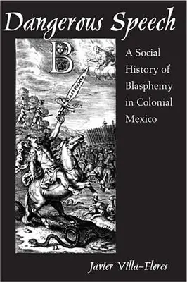 Veszélyes beszéd: Az istenkáromlás társadalomtörténete a gyarmati Mexikóban - Dangerous Speech: A Social History of Blasphemy in Colonial Mexico