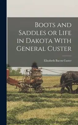 Csizma és nyereg, avagy élet Dakotában Custer tábornokkal - Boots and Saddles or Life in Dakota With General Custer