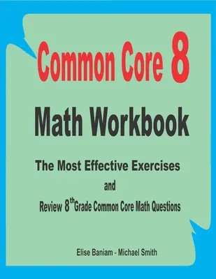Common Core 8 matematikai munkafüzet: A leghatékonyabb gyakorlatok és áttekintő 8. osztályos Common Core matematikai kérdések - Common Core 8 Math Workbook: The Most Effective Exercises and Review 8th Grade Common Core Math Questions