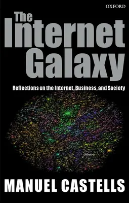 Az internet-galaxis: Gondolatok az internetről, az üzleti életről és a társadalomról - The Internet Galaxy: Reflections on the Internet, Business, and Society