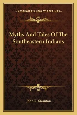 A délkeleti indiánok mítoszai és meséi - Myths And Tales Of The Southeastern Indians