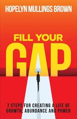 Fill Your GAP: 7 lépés a növekedés, bőség és erő életének megteremtéséhez - Fill Your GAP: 7 Steps for Creating a Life of Growth, Abundance and Power
