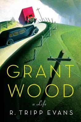 Grant Wood: Wood Wood: A Life - Grant Wood: A Life