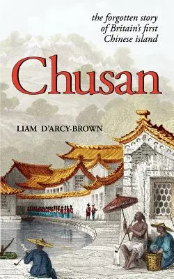 Chusan: Az ópiumháborúk és Nagy-Britannia első kínai szigetének elfeledett története - Chusan: The Opium Wars, and the Forgotten Story of Britain's First Chinese Island