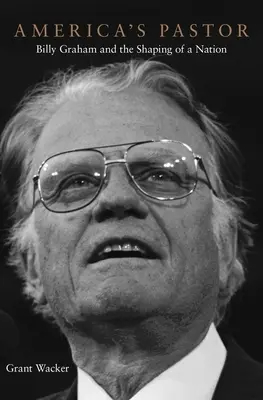 Amerika lelkésze: Billy Graham és a nemzet formálása - America's Pastor: Billy Graham and the Shaping of a Nation