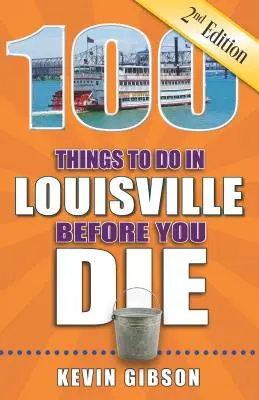 100 dolog, amit Louisville-ben meg kell tenned, mielőtt meghalsz, 2. kiadás - 100 Things to Do in Louisville Before You Die, 2nd Edition