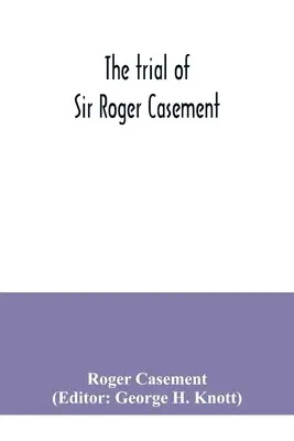 Sir Roger Casement pere - The trial of Sir Roger Casement