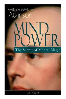 Az elme hatalma: A mentális mágia titka (Rövidítetlen): Fedezd fel a dinamikus mentális elvet, amely áthatja az egész teret, és minden dologban benne rejlik! - Mind Power: The Secret of Mental Magic (Unabridged): Uncover the Dynamic Mental Principle Pervading All Space, Immanent in All Thi