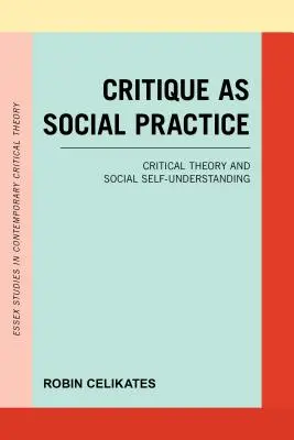 A kritika mint társadalmi gyakorlat: Kritikai elmélet és társadalmi önmegértés - Critique as Social Practice: Critical Theory and Social Self-Understanding