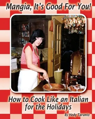 Mangia, ez jót tesz neked! Hogyan főzz úgy, mint egy olasz az ünnepekre? - Mangia, It's Good For You: How To Cook Like an Italian for the Holidays