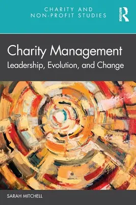 Jótékonysági menedzsment: Vezetés, fejlődés és változás - Charity Management: Leadership, Evolution, and Change