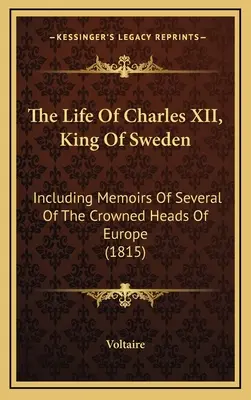 XII. Károly, svéd király élete: Európa számos koronás fejének emlékirataival (1815) - The Life Of Charles XII, King Of Sweden: Including Memoirs Of Several Of The Crowned Heads Of Europe (1815)