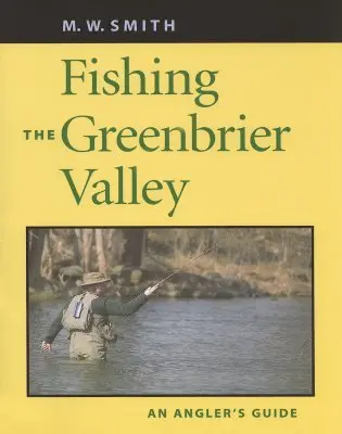 A Greenbrier-völgy horgászata: An Angler's Guide - Fishing the Greenbrier Valley: An Angler's Guide