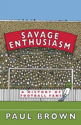 Vad lelkesedés: A futballszurkolók története - Savage Enthusiasm: A History of Football Fans