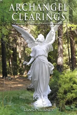 Arkangyali tisztázások: A Manual to Release Unwanted Energies (Kézikönyv a nem kívánt energiák felszabadításához) - Archangel Clearings: A Manual to Release Unwanted Energies