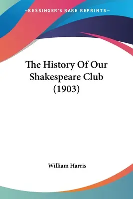 A Shakespeare Klubunk története (1903) - The History Of Our Shakespeare Club (1903)