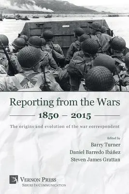 Tudósítások a háborúkból 1850-2015: A haditudósító eredete és fejlődése - Reporting from the Wars 1850 - 2015: The origins and evolution of the war correspondent