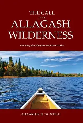 Az Allagash vadon hívása: Allagash és más történetek - The Call of the Allagash Wilderness: Canoeing the Allagash and other stories