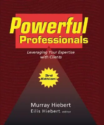 Hatalmas szakemberek: A szakértelem kihasználása az ügyfelekkel (3. kiadás) - Powerful Professionals: Leveraging Your Expertise with Clients (3Rd Edition)