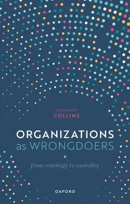 Szervezetek mint hibázók: Az ontológiától az erkölcsig - Organizations as Wrongdoers: From Ontology to Morality