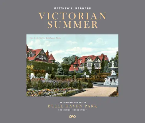 Viktoriánus nyár: A Connecticut állambeli Greenwichben található Belle Haven Park történelmi házai - Victorian Summer: The Historic Houses of Belle Haven Park, Greenwich, Connecticut