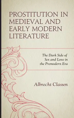 Prostitúció a középkori és kora újkori irodalomban: A szex és a szerelem sötét oldala a premodern korszakban - Prostitution in Medieval and Early Modern Literature: The Dark Side of Sex and Love in the Premodern Era