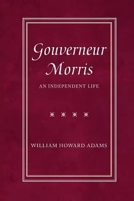 Gouverneur Morris: Egy független élet - Gouverneur Morris: An Independent Life