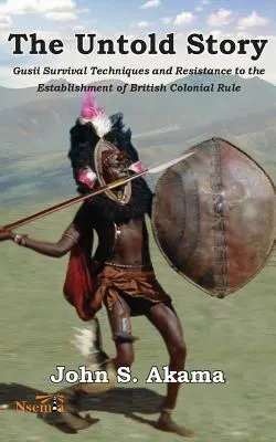 A kenyai gusiik el nem mondott története: Túlélési technikák és ellenállás a brit gyarmati uralom kialakulásával szemben - The Untold Story of the Gusii of Kenya: Survival Techniques and Resistance to the Establishment of British Colonial Rule