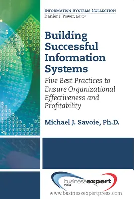 Sikeres információs rendszerek kiépítése: A szervezeti hatékonyság és jövedelmezőség biztosításának öt legjobb gyakorlata - Building Successful Information Systems: Five Best Practices to Ensure Organizational Effectiveness and Profitability